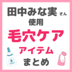 田中みな実さん使用｜毛穴・角栓ケアアイテムまとめ（洗顔、化粧水、美容液、シートマスク、スチーマーなど）